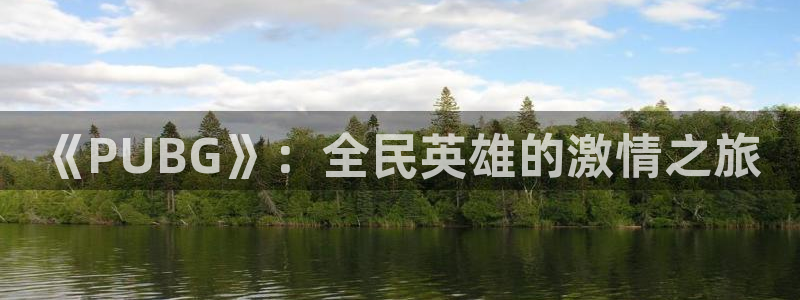 杏鑫代理：《PUBG》：全民英雄的激情之旅