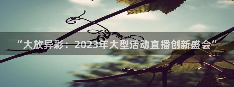 咪咕免费体育直播：“大放异彩：2023年大型活动直播创新盛会”